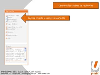 SAS VISIOFAIR 36 rue Surcouf 22190 PLERIN FRANCE
Téléphone: +33 811-090-549 visiofair@visiofair.com www.visiofair.com
Déroulez les critères de recherche
Cochez ensuite les critères souhaités
 