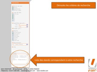 SAS VISIOFAIR 36 rue Surcouf 22190 PLERIN FRANCE
Téléphone: +33 811-090-549 visiofair@visiofair.com www.visiofair.com
Déroulez les critères de recherche
Liste des stands correspondant à votre recherche
 