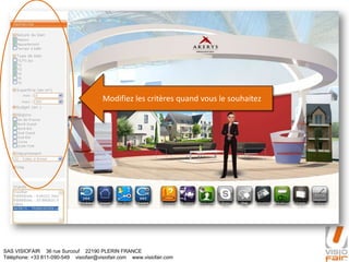 SAS VISIOFAIR 36 rue Surcouf 22190 PLERIN FRANCE
Téléphone: +33 811-090-549 visiofair@visiofair.com www.visiofair.com
Modifiez les critères quand vous le souhaitez
 