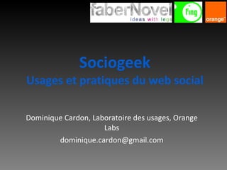 Sociogeek Usages et pratiques du web social Dominique Cardon, Laboratoire des usages, Orange Labs [email_address] 