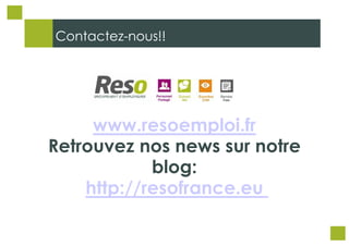 Contactez-nous!!

www.resoemploi.fr
Retrouvez nos news sur notre
blog:
http://resofrance.eu

 
