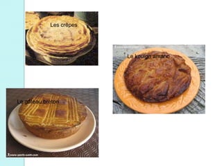 Les crêpes




                         Le kouign amann




Le gâteau breton
 