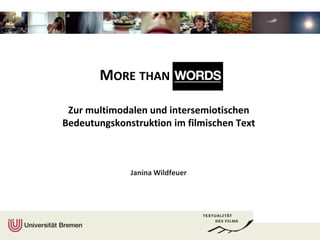 More than WordsZur multimodalen und intersemiotischen Bedeutungskonstruktion im filmischen Text Janina Wildfeuer 