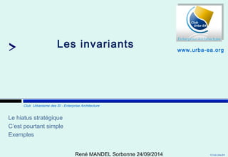 © Club Urba-EA 
Les invariants 
Club Urbanisme des SI - Enterprise Architecture 
www.urba-ea.org 
René MANDEL Sorbonne 24/09/2014 
Le hiatus stratégique 
C’est pourtant simple 
Exemples 
 