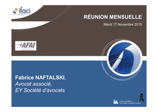Cybercriminalité: menaces et paradesLe 17 novembre 2015 Page n°11
RÉUNION MENSUELLE
Mardi 17 Novembre 2015
L’IFACI est affilié à
The Institute of Internal Auditors
Fabrice NAFTALSKI,
Avocat associé,
EY Société d’avocats
 
