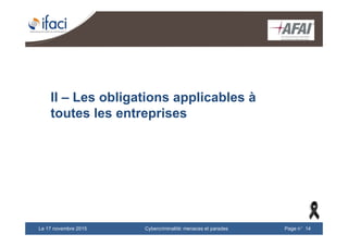 Cybercriminalité: menaces et paradesLe 17 novembre 2015 Page n°14
II – Les obligations applicables à
toutes les entreprises
 