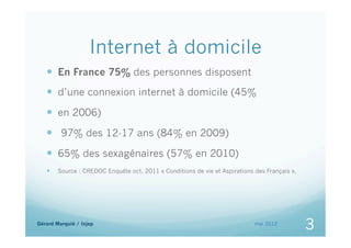 Internet à domicile
     En France 75% des personnes disposent
     d’une connexion internet à domicile (45%
     en 20...
