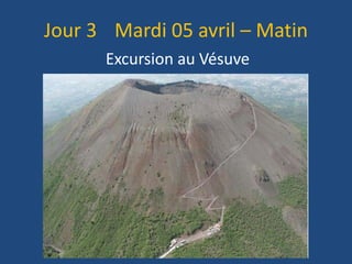 Jour 3 Mardi 05 avril – Matin
Excursion au Vésuve
 