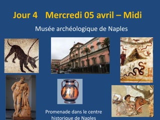 Jour 4 Mercredi 05 avril – Midi
Musée archéologique de Naples
Promenade dans le centre
historique de Naples
 