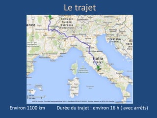 Le trajet
Environ 1100 km Durée du trajet : environ 16 h ( avec arrêts)
 