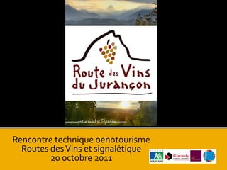 Rencontre technique oenotourisme
  Routes des Vins et signalétique
         20 octobre 2011
 