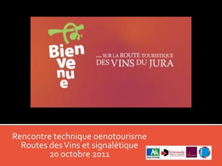 Rencontre technique oenotourisme
  Routes des Vins et signalétique
         20 octobre 2011
 