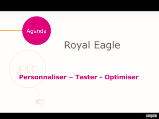 £$€
Agenda
Royal Eagle
Personnaliser – Tester - Optimiser
 