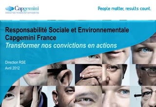 Responsabilité Sociale et Environnementale
Capgemini France
Transformer nos convictions en actions

Direction RSE
Avril 2012
 