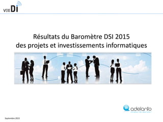 Résultats du Baromètre DSI 2015
des projets et investissements informatiques
Septembre 2015
 