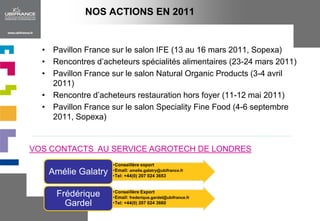 Le marché des spécialitésalimentairesestestimé à 4 Mds £ (5 Mds £ en France sur les mêmescritères), et a progressé de 30% depuis 2005 (plus que la moyenneeuropéenne à +24%)LA DYNAMIQUE DU MARCHÉ ALIMENTAIREGamme largeQualitéRHF 79 Mds £Détail  83 Mds £Les 4 leaders de la distributionDistributeurs à positionnement différencié61 millions de consommateursVolume/coûtVocation « généraliste »Santé CommoditéPrix Fraîcheur Notion de plaisirEthique Eco friendly(achats réguliers pour 25% des consommateurs)Local (30% des consommateurs disent acheter consciemment des produits « locaux »)CasualdiningPlaisirNouveautéLa restauration « convenience » (restauration rapide)Le détail spécialisé Les Food halls“Fine dining”Innovationprix