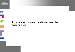 2. La relation commerciale bilatérale et les opportunités