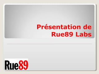 Présentation de
    Rue89 Labs
 