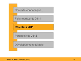 Contexte économique


             Faits marquants 2011


             Résultats2011
             Résultats 2011


             Perspectives 2012


             Développement durable




Ciments du Maroc - Italcementi Group   21
 
