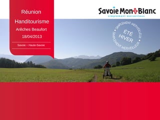 Savoie − Haute-Savoie
ÉTÉHIVER
Réunion
Handitourisme
Arêches Beaufort
18/04/2013
 