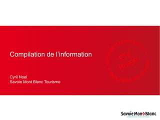 Compilation de l’information
Cyril Noel
Savoie Mont Blanc Tourisme
 