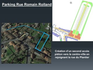 Parking Rue Romain Rolland
Création d’un second accès
piéton vers le centre-ville en
rejoignant la rue du Plantier
 