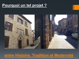 entre Histoire, Tradition et Modernité
Pourquoi un tel projet ?
 