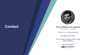 Pierre Villetard de Laguérie
Consultant - Fondateur
01 86 95 31 03 - 06 64 89 94 22
pierre@runlivemedia.fr
24 rue Eugène et Marie-Louise Cornet
93500 PANTIN
www.runlivemedia.fr
Contact
 