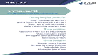 Performance commerciale
Périmètre d’action
Coaching des équipes commerciales
Formation « Prise de rendez-vous téléphonique »
Formation « Préparation des rendez-vous agences et annonceurs »
Formation « Mener ses rendez-vous commerciaux »
Coaching et animation d’équipe commerciale en fil rouge
Stratégie commerciale
Repositionnement et mise en œuvre de la politique commerciale
Refonte et implémentation de la ratecard
Etude d’opportunité création / développement de régie
Stratégie de conquête d’éditeurs
Direction commerciale
Management commercial de transition
Négociation et mise en œuvre d’accords-cadres
Gestion de la relation éditeurs
Refonte des outils de suivi des ventes
http://www.runlivemedia.fr/expertises/performance-commerciale/
 