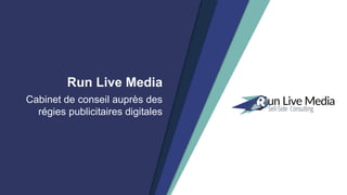 Run Live Media
Cabinet de conseil auprès des
régies publicitaires digitales
 