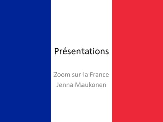 Présentations
Zoom sur la France
Jenna Maukonen

 