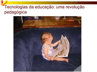 Tecnologias da educação: uma revolução pedagógica 