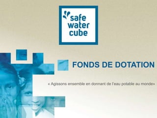 FONDS DE DOTATION
« Agissons ensemble en donnant de l’eau potable au monde»
 