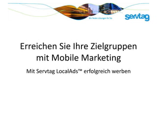 Erreichen Sie Ihre Zielgruppen
    mit Mobile Marketing
 Mit Servtag LocalAds™ erfolgreich werben
 
