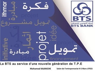 La BTS au service d’une nouvelle génération de T.P.E
Mohamed KAANICHE

Salon de l’entreprenariat 4-5 Mars UTICA

 