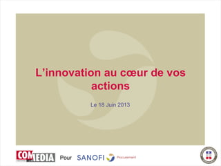 Pour
L’innovation au cœur de vos
actions
Le 18 Juin 2013
 