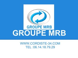 GROUPE MRB
 WWW.CORDISTE-34.COM
   TEL :06.14.18.79.29
 