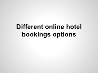 Different online hotel
 bookings options
 