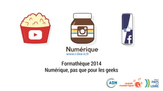 Formathèque 2014
Numérique, pas que pour les geeks

 