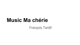 Music Ma chérie
François Tardif
 
