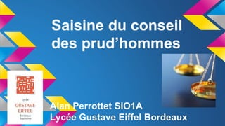 Saisine du conseil
des prud’hommes
Alan Perrottet SIO1A
Lycée Gustave Eiffel Bordeaux
 
