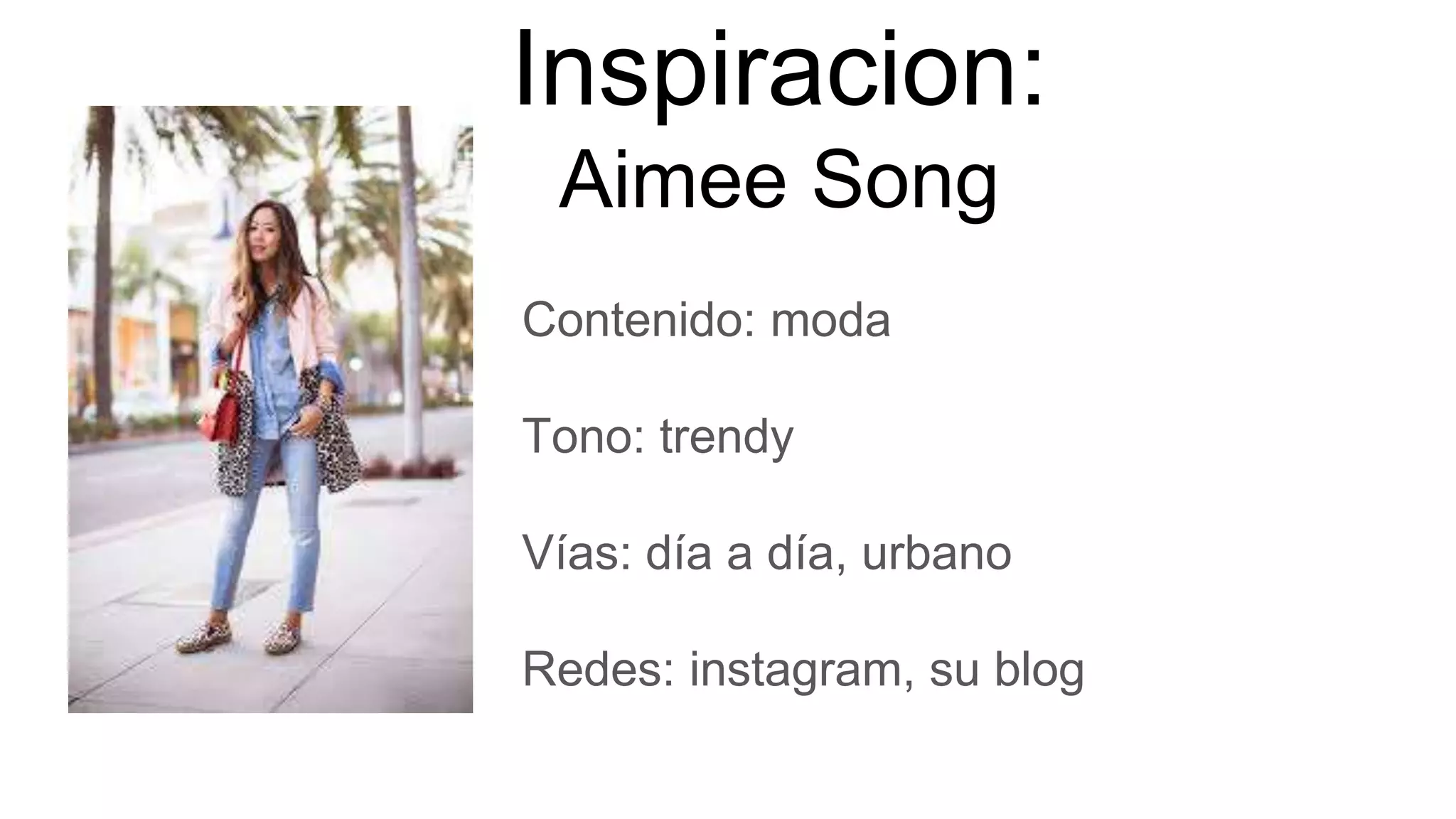 Inspiracion:
Aimee Song
Contenido: moda
Tono: trendy
Vías: día a día, urbano
Redes: instagram, su blog