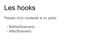 Les contextes
…………………………………………………………………………………………………………………...
Ce sont les contextes qui résolvent les
features, ce sont des classes php qui
vont se charger d’effectuer les actions
techniques.
Les contextes utilisent les test unitaires
pour valider ou invalider la bonne
résolution des steps des features
 