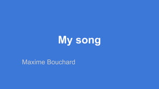 My song
Maxime Bouchard
 