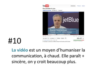 #10 La vidéo  est un moyen d’humaniser la communication, à chaud. Elle paraît + sincère, on y croit beaucoup plus. 