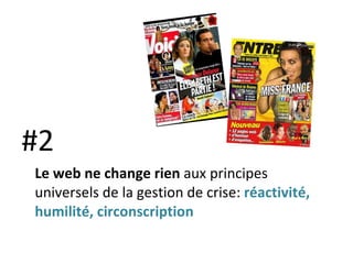#2 Le web ne change rien  aux principes universels de la gestion de crise:  réactivité, humilité, circonscription 