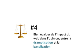 #4 Bien évaluer de l’impact du web dans l’opinion, entre la  dramatisation  et la  banalisation   