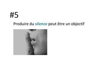 #5 Produire du  silence  peut être un objectif   