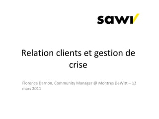 Relation clients et gestion de crise Florence Darnon, Community Manager @ Montres DeWitt – 12 mars 2011 