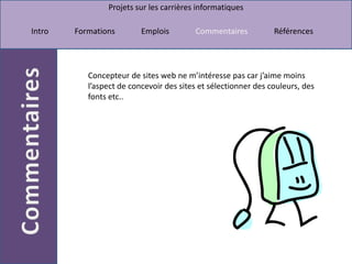 Concepteur de sites web ne m’intéresse pas car j’aime moins l’aspect de concevoir des sites et sélectionner des couleurs, des fonts etc.. 